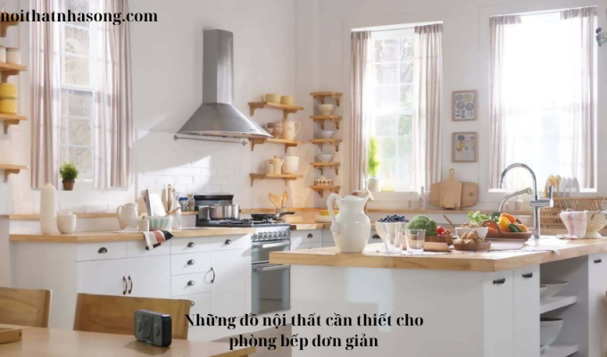 Những đồ nội thất cần thiết cho phòng bếp đơn giản