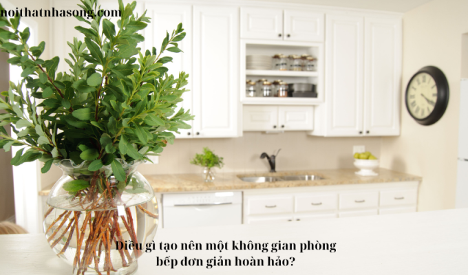 Điều gì tạo nên một không gian phòng bếp đơn giản hoàn hảo?