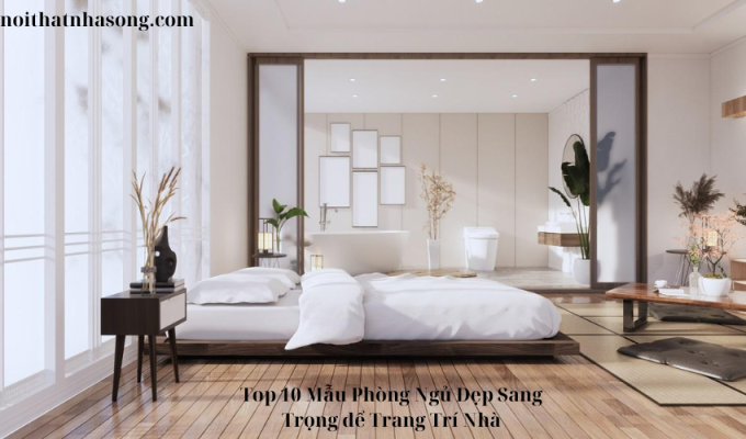 Top 10 Mẫu Phòng Ngủ Đẹp Sang Trọng để Trang Trí Nhà