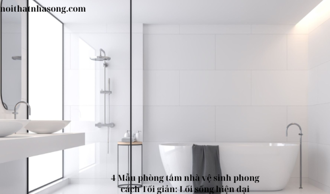 4 Mẫu phòng tắm nhà vệ sinh phong cách Tối giản: Lối sống hiện đại